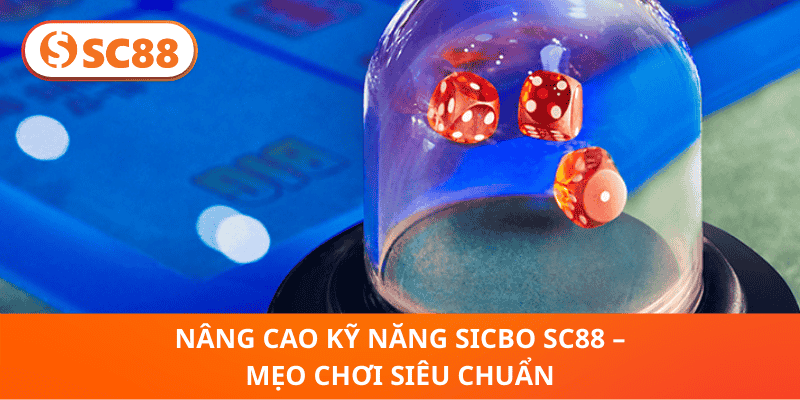 Nâng Cao Kỹ Năng Sicbo SC88 – Mẹo Chơi Siêu Chuẩn