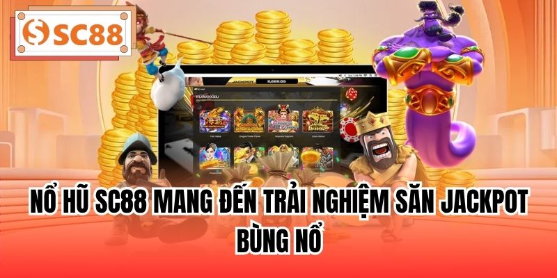 Nổ hũ SC88 mang đến trải nghiệm săn Jackpot bùng nổ