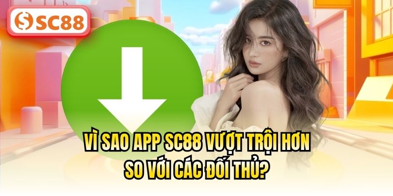 Vì sao app SC88 vượt trội hơn so với các đối thủ?